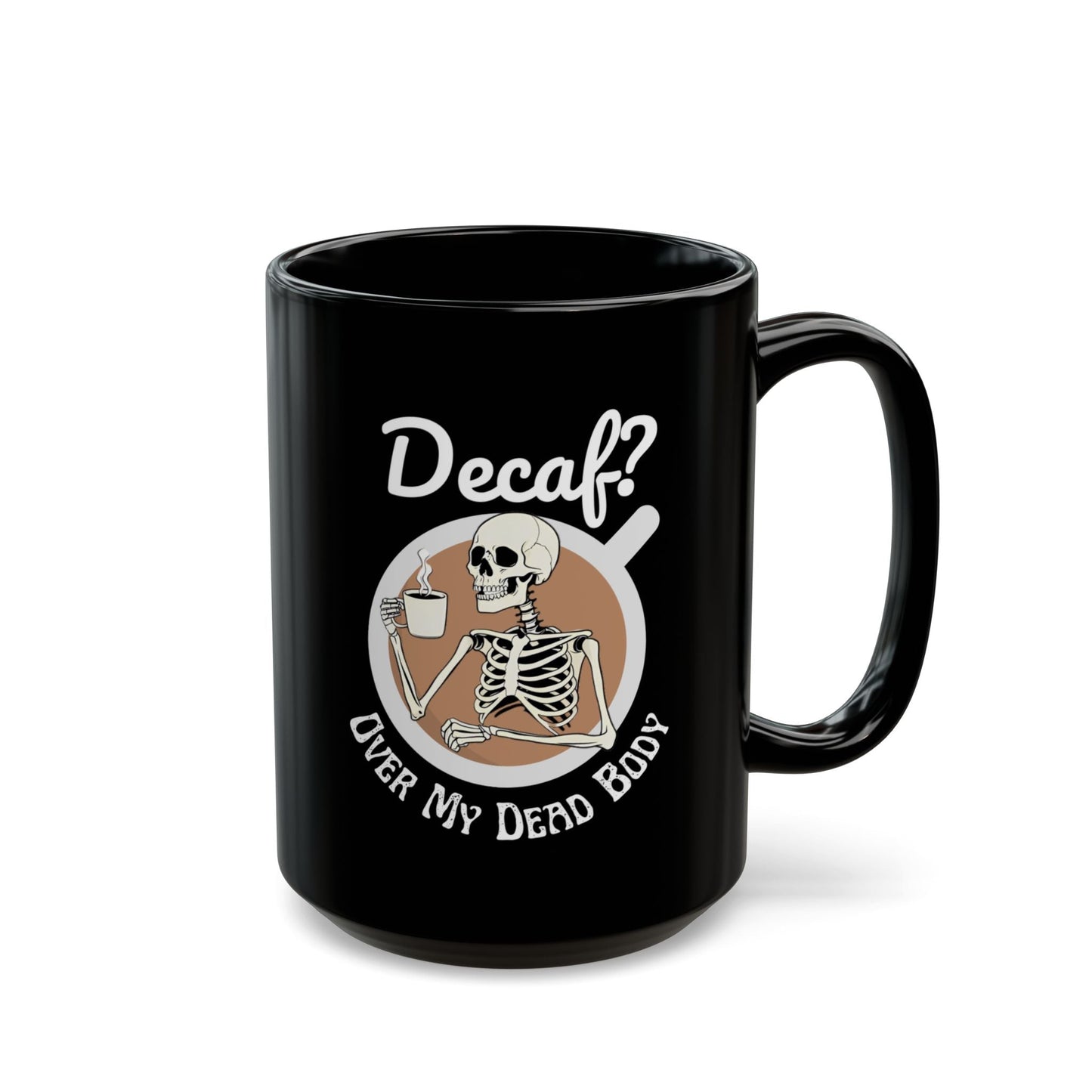 Funny Skeleton Mug fo Coffee Lovers - Decaf? Over My Dead Body - Boo and Bewear