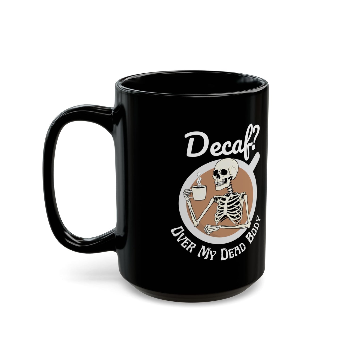 Funny Skeleton Mug fo Coffee Lovers - Decaf? Over My Dead Body - Boo and Bewear