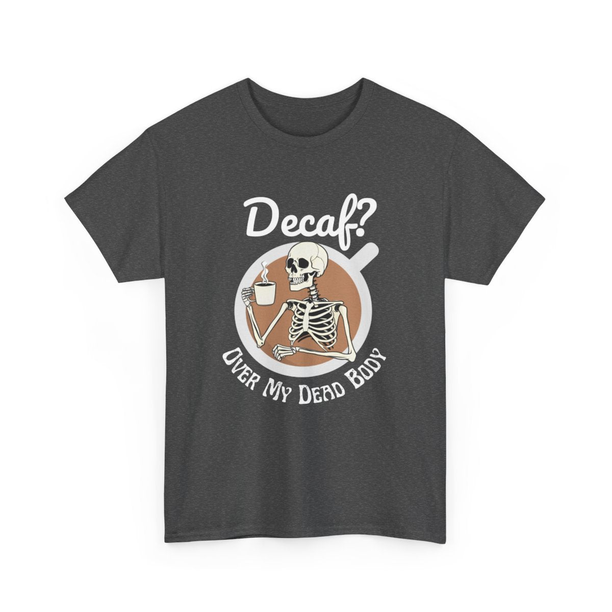 Funny Skeleton T-Shirt for Coffee Lovers - Decaf? Over My Dead Body - Boo and Bewear