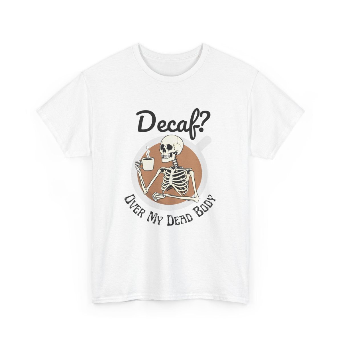 Funny Skeleton T-Shirt for Coffee Lovers - Decaf? Over My Dead Body - Boo and Bewear