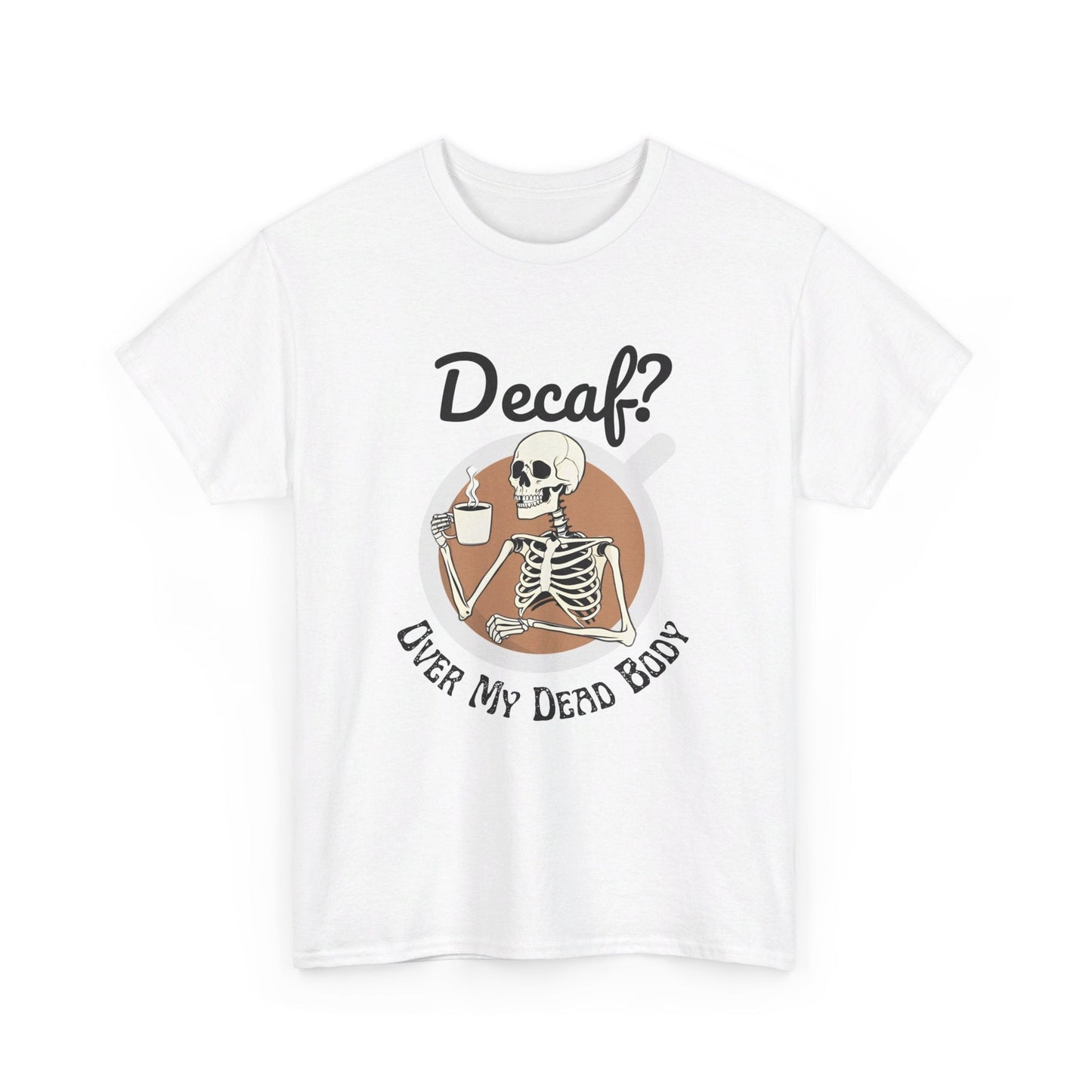 Funny Skeleton T-Shirt for Coffee Lovers - Decaf? Over My Dead Body - Boo and Bewear