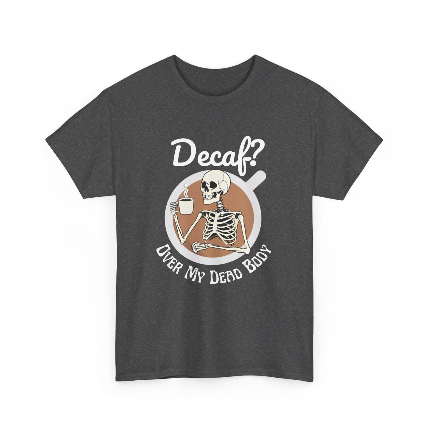 Funny Skeleton T-Shirt for Coffee Lovers - Decaf? Over My Dead Body - Boo and Bewear