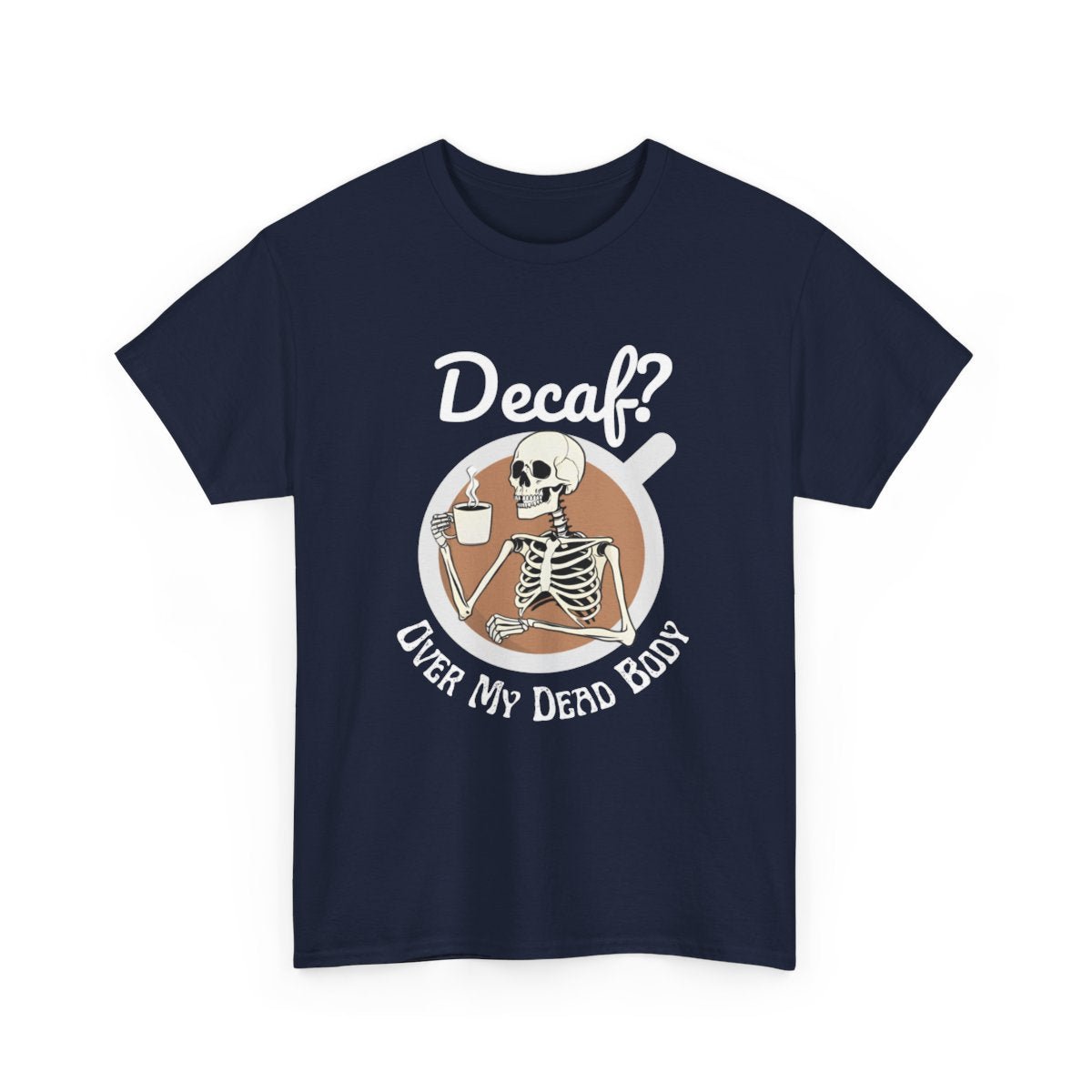 Funny Skeleton T-Shirt for Coffee Lovers - Decaf? Over My Dead Body - Boo and Bewear